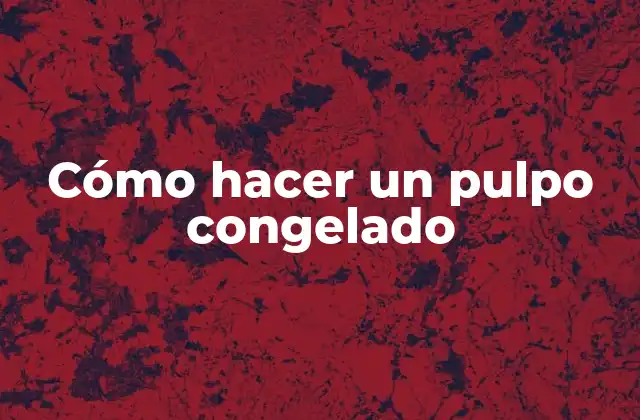 Cómo Hacer un Pulpo Congelado