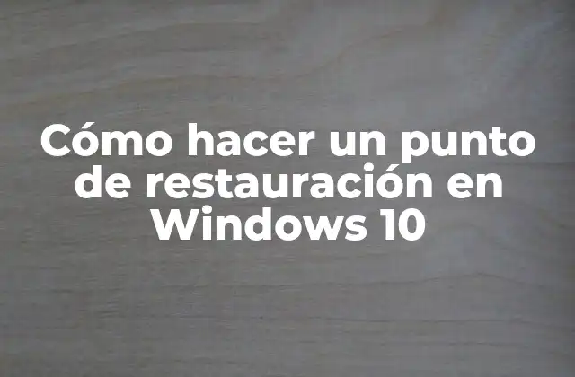 Cómo Hacer un Punto de Restauración en Windows 10