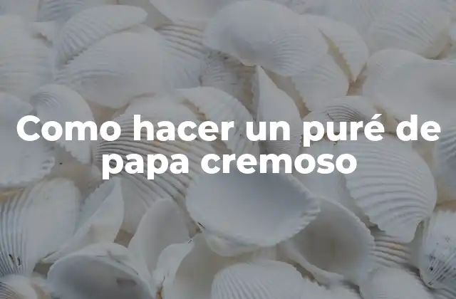 Como Hacer un Puré de Papa Cremoso