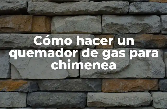 Cómo Hacer un Quemador de Gas para Chimenea