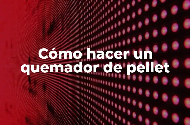 Cómo Hacer un Quemador de Pellet