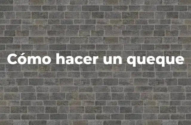 Cómo Hacer un Queque 2 ¿Qué es un queque y para qué sirve?