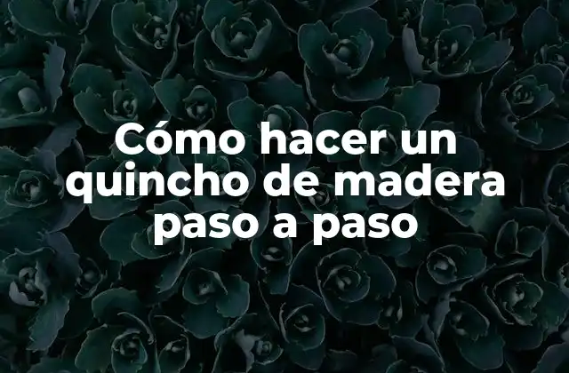 Cómo Hacer un Quincho de Madera Paso a Paso