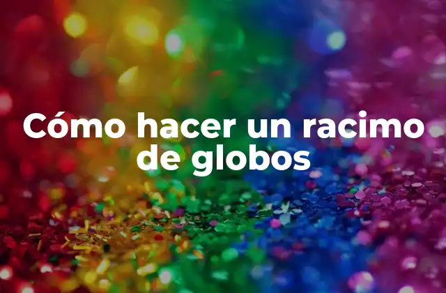 Cómo Hacer un Racimo de Globos