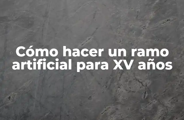 Cómo Hacer un Ramo Artificial para Xv Años