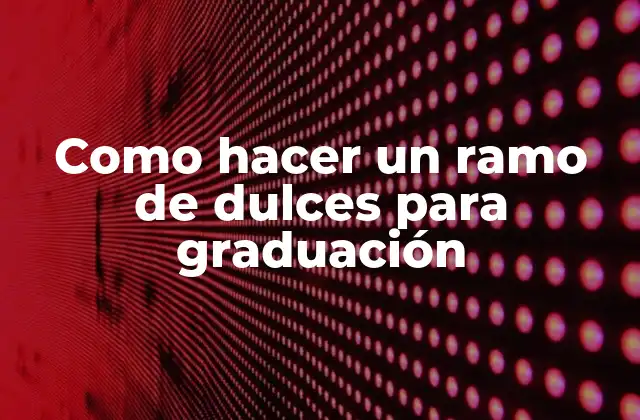 Como Hacer un Ramo de Dulces para Graduación