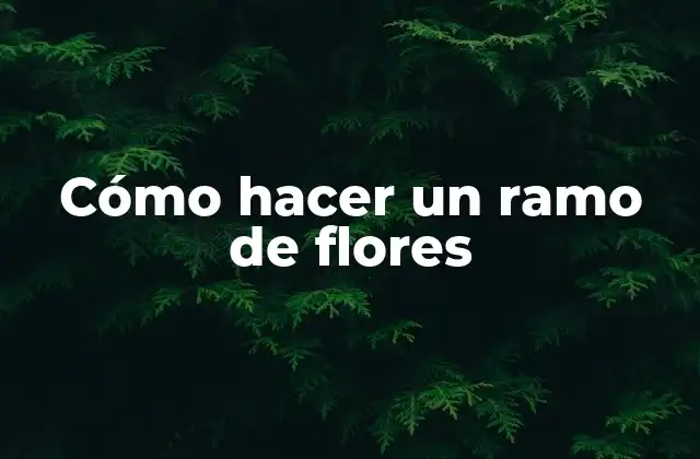Cómo Hacer un Ramo de Flores