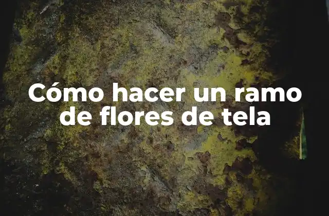 Cómo Hacer un Ramo de Flores de Tela