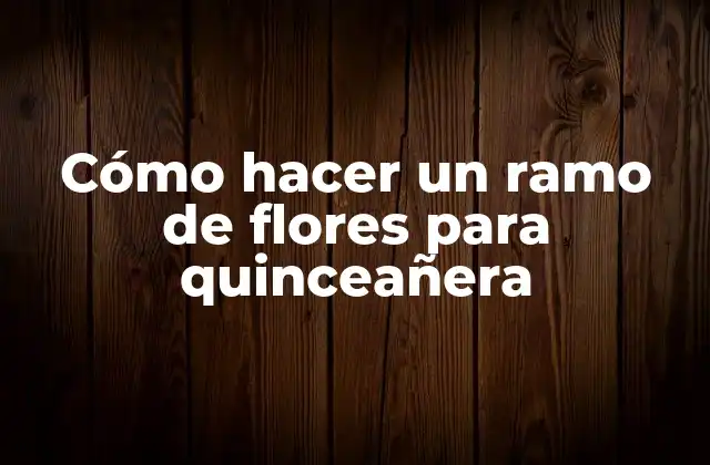Cómo Hacer un Ramo de Flores para Quinceañera