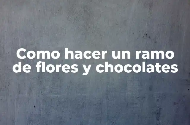 Como Hacer un Ramo de Flores y Chocolates