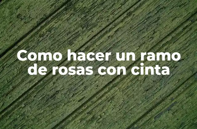 Como Hacer un Ramo de Rosas con Cinta