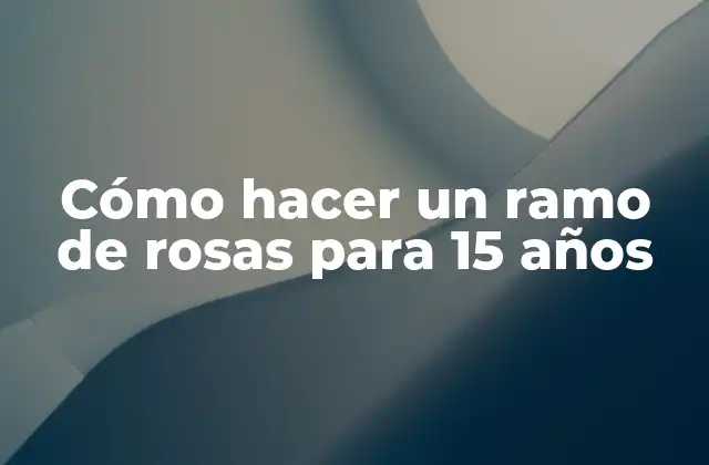 Cómo Hacer un Ramo de Rosas para 15 Años