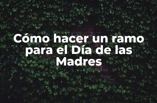 Cómo Hacer un Ramo para el Día de las Madres