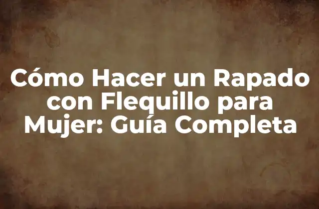Cómo Hacer un Rapado con Flequillo para Mujer: Guía Completa