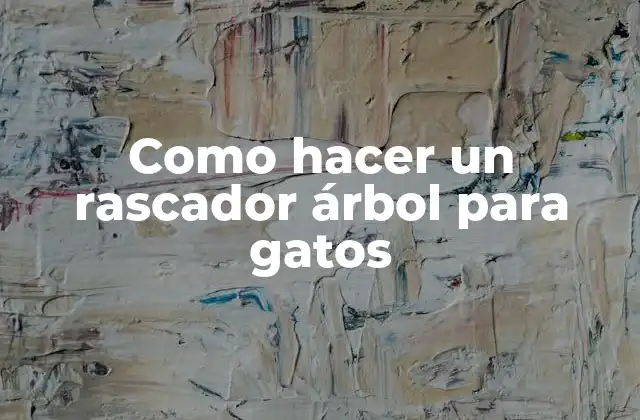 Como Hacer un Rascador Árbol para Gatos