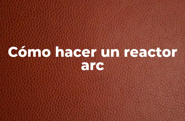 Cómo Hacer un Reactor Arc