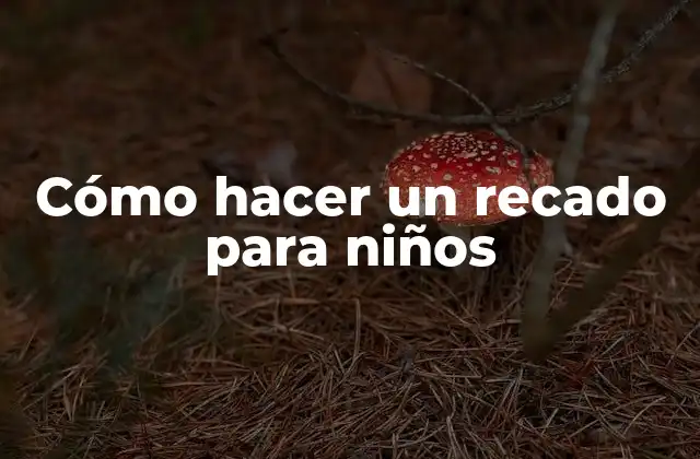 Cómo Hacer un Recado para Niños