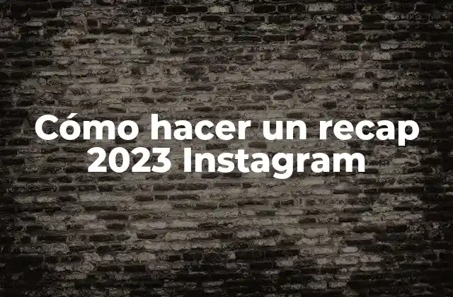 Cómo Hacer un Recap 2023 Instagram