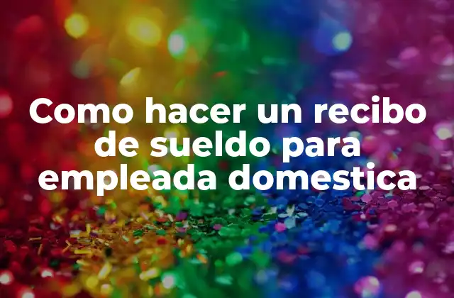 Como Hacer un Recibo de Sueldo para Empleada Domestica