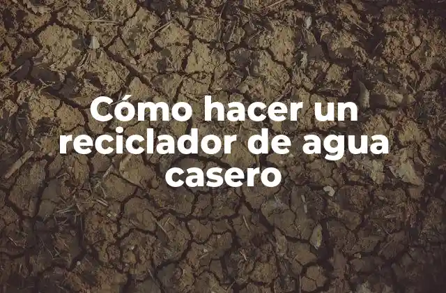 Cómo Hacer un Reciclador de Agua Casero