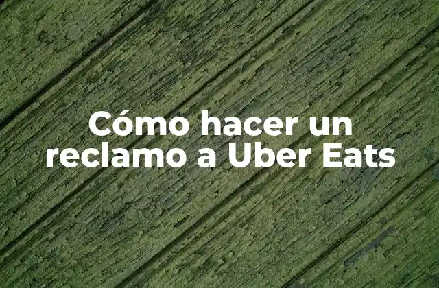 Cómo Hacer un Reclamo a Uber Eats