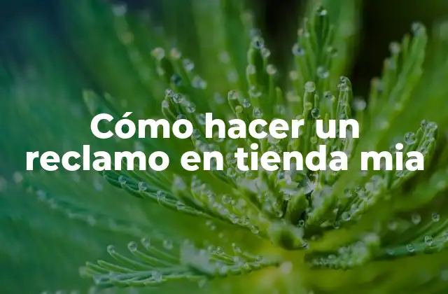 Cómo Hacer un Reclamo en Tienda Mia