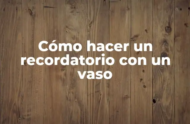 Cómo Hacer un Recordatorio con un Vaso