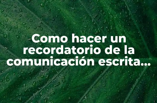Como Hacer un Recordatorio de la Comunicación Escrita para Repasar