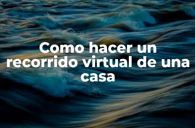 Como Hacer un Recorrido Virtual de una Casa