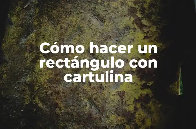Cómo Hacer un Rectángulo con Cartulina