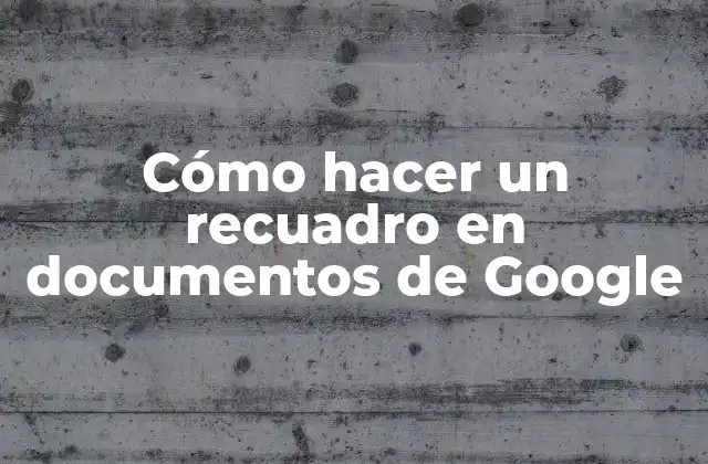 Cómo Hacer un Recuadro en Documentos de Google