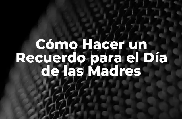 Cómo Hacer un Recuerdo para el Día de las Madres