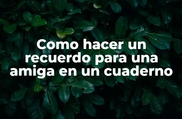 Como Hacer un Recuerdo para una Amiga en un Cuaderno