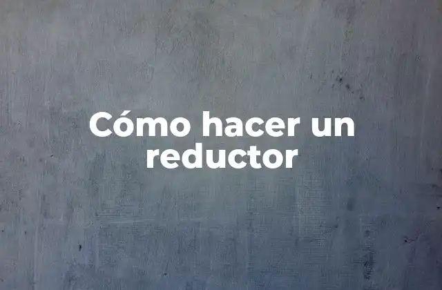 Cómo Hacer un Reductor