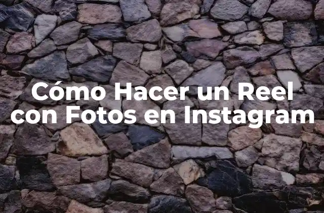 Cómo Hacer un Reel con Fotos en Instagram