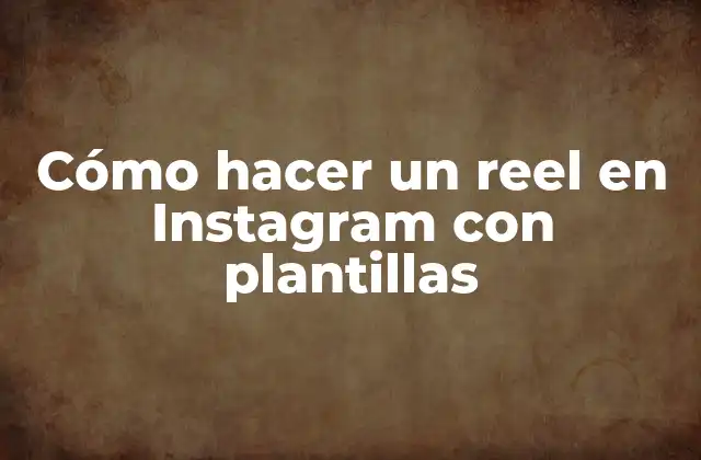 Cómo Hacer un Reel en Instagram con Plantillas