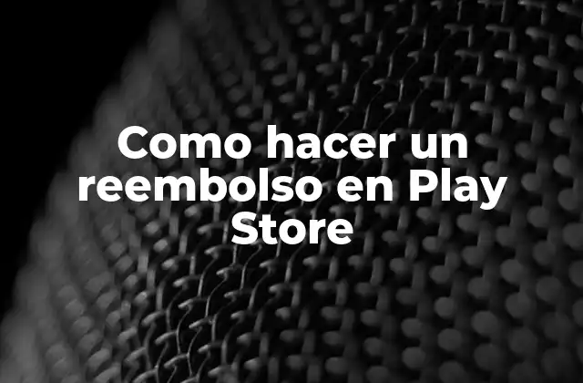 ¿Qué es un reembolso en Play Store?