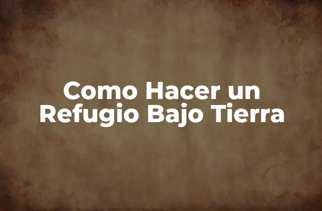 Como Hacer un Refugio bajo Tierra