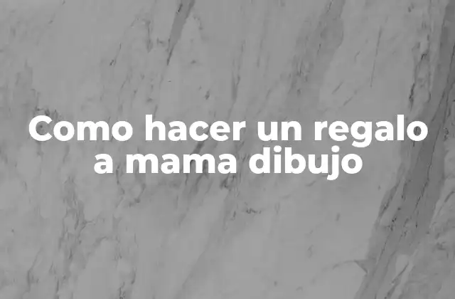 Como Hacer un Regalo a Mama Dibujo