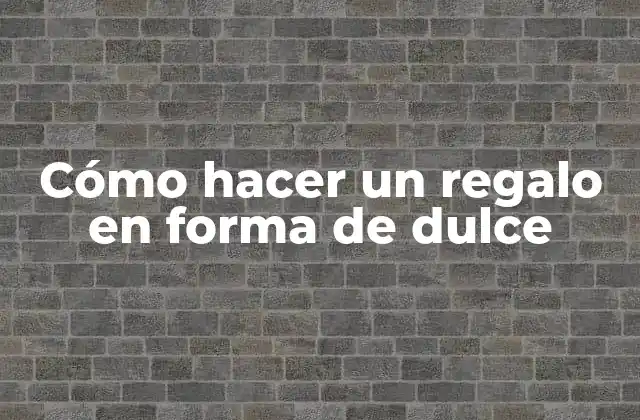 Cómo Hacer un Regalo en Forma de Dulce