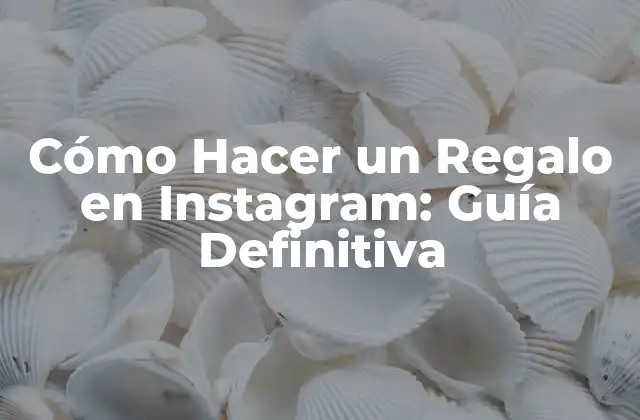 Cómo Hacer un Regalo en Instagram: Guía Definitiva