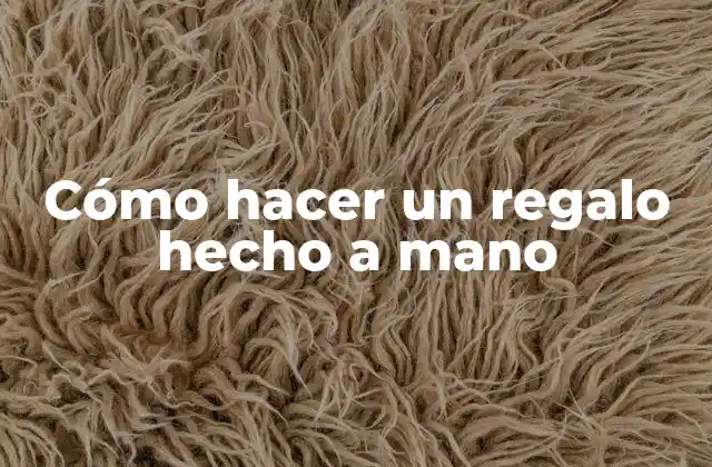 Cómo Hacer un Regalo Hecho a Mano