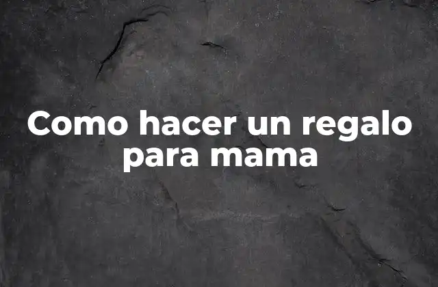 Como Hacer un Regalo para Mama