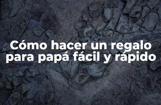 Cómo Hacer un Regalo para Papá Fácil y Rápido