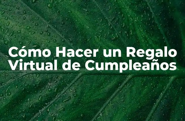Cómo Hacer un Regalo Virtual de Cumpleaños
