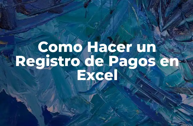 Como Hacer un Registro de Pagos en Excel