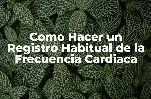 Como Hacer un Registro Habitual de la Frecuencia Cardiaca