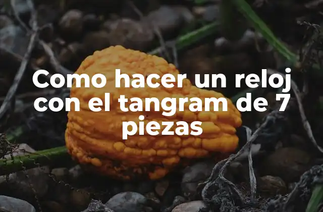 Como Hacer un Reloj con el Tangram de 7 Piezas