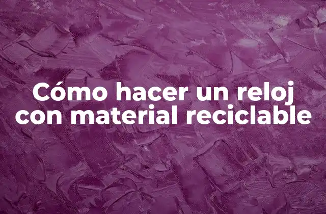 Cómo Hacer un Reloj con Material Reciclable