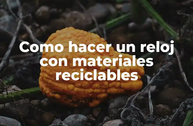 ¿Qué es un reloj de materiales reciclables?